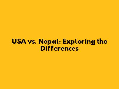 USA vs. Nepal: Exploring the Differences