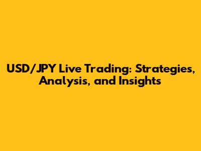 USD/JPY Live Trading: Strategies, Analysis, and Insights