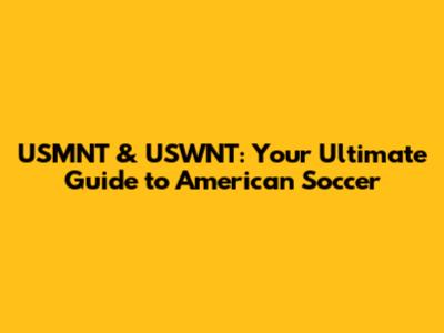 USMNT & USWNT: Your Ultimate Guide to American Soccer