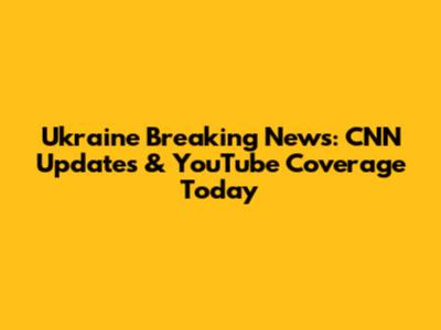 Ukraine Breaking News: CNN Updates & YouTube Coverage Today
