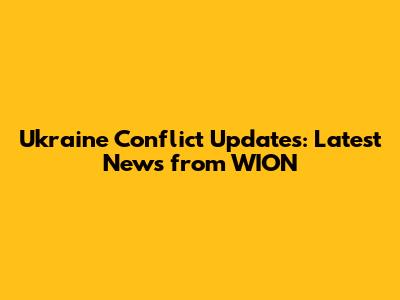 Ukraine Conflict Updates: Latest News from WION