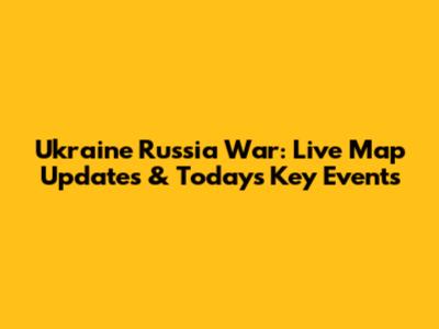 Ukraine Russia War: Live Map Updates & Today's Key Events