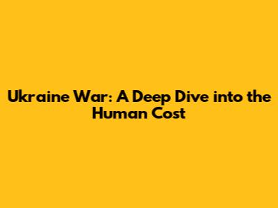 Ukraine War: A Deep Dive into the Human Cost