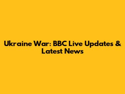 Ukraine War: BBC Live Updates & Latest News