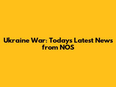 Ukraine War: Today's Latest News from NOS