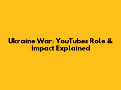 Ukraine War: YouTube's Role & Impact Explained