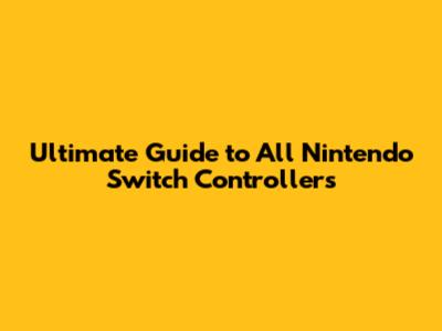 Ultimate Guide to All Nintendo Switch Controllers