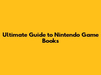 Ultimate Guide to Nintendo Game Books