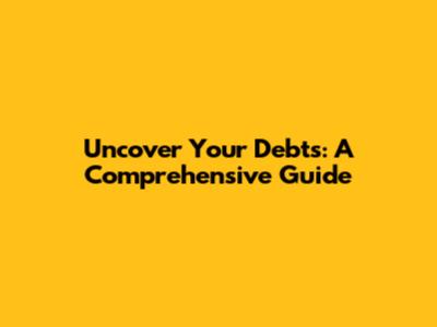 Uncover Your Debts: A Comprehensive Guide