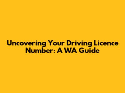 Uncovering Your Driving Licence Number: A WA Guide