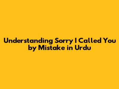 Understanding "Sorry I Called You by Mistake" in Urdu