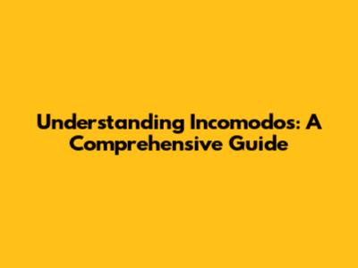 Understanding Incomodos: A Comprehensive Guide