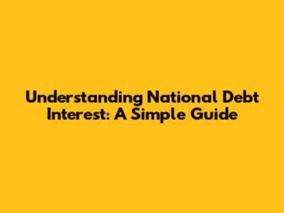 Understanding National Debt Interest: A Simple Guide