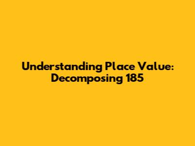 Understanding Place Value: Decomposing 185