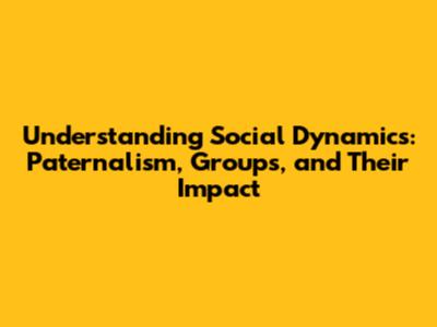 Understanding Social Dynamics: Paternalism, Groups, and Their Impact
