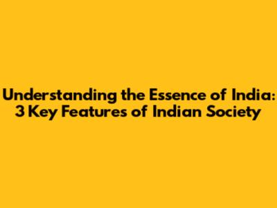 Understanding the Essence of India: 3 Key Features of Indian Society