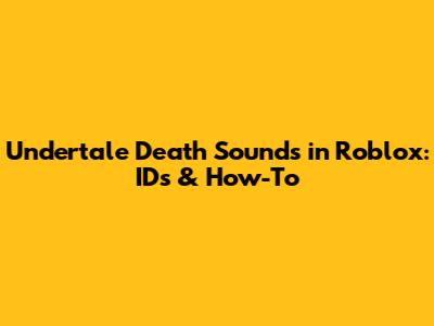 Undertale Death Sounds in Roblox: IDs & How-To