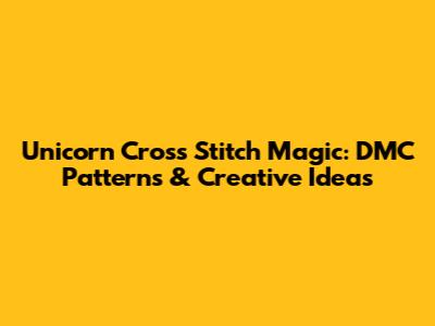 Unicorn Cross Stitch Magic: DMC Patterns & Creative Ideas