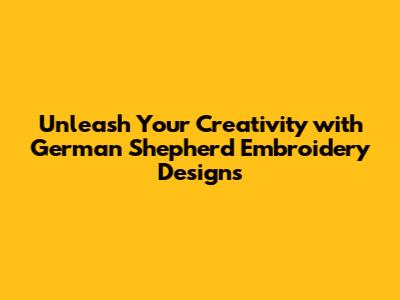 Unleash Your Creativity with German Shepherd Embroidery Designs