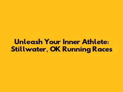 Unleash Your Inner Athlete: Stillwater, OK Running Races