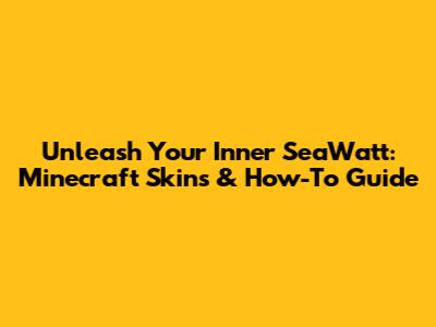 Unleash Your Inner SeaWatt: Minecraft Skins & How-To Guide