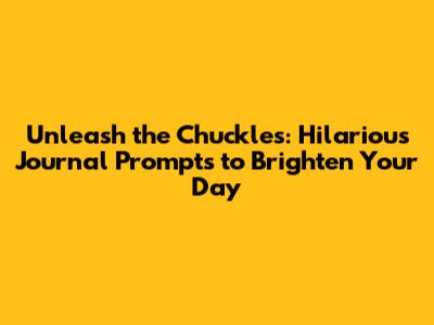 Unleash the Chuckles: Hilarious Journal Prompts to Brighten Your Day