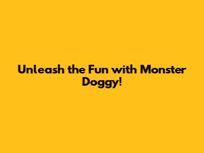 Unleash the Fun with Monster Doggy!