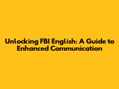 Unlocking FBI English: A Guide to Enhanced Communication
