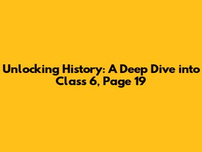 Unlocking History: A Deep Dive into Class 6, Page 19
