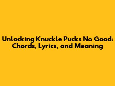 Unlocking Knuckle Puck's 'No Good': Chords, Lyrics, and Meaning