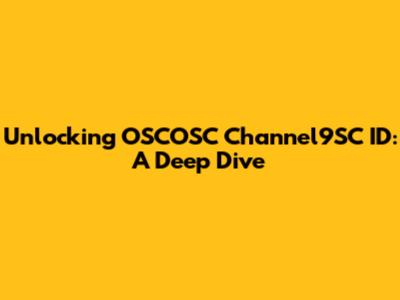 Unlocking OSCOSC Channel9SC ID: A Deep Dive