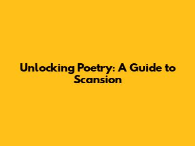 Unlocking Poetry: A Guide to Scansion