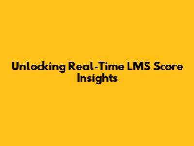 Unlocking Real-Time LMS Score Insights