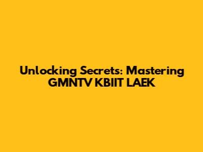 Unlocking Secrets: Mastering GMNTV KBIIT LAEK