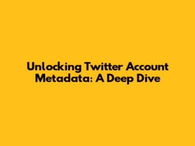 Unlocking Twitter Account Metadata: A Deep Dive