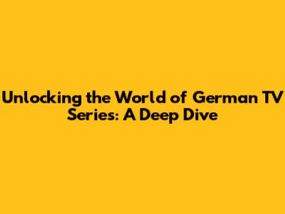 Unlocking the World of German TV Series: A Deep Dive