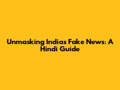 Unmasking India's Fake News: A Hindi Guide