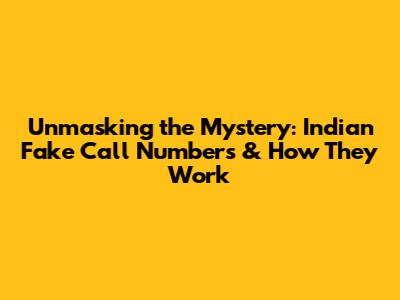 Unmasking the Mystery: Indian Fake Call Numbers & How They Work