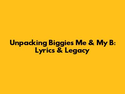 Unpacking Biggie's 'Me & My B': Lyrics & Legacy