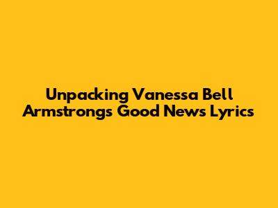 Unpacking Vanessa Bell Armstrong's 'Good News' Lyrics
