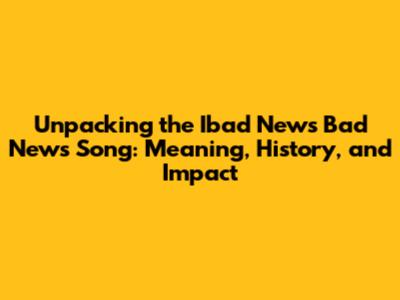 Unpacking the Ibad News Bad News Song: Meaning, History, and Impact