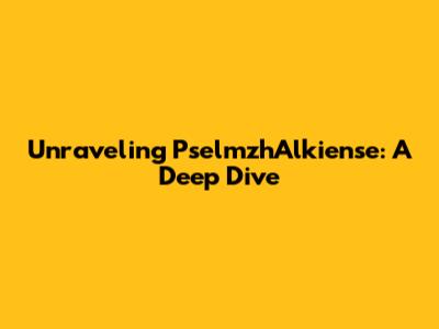 Unraveling PselmzhAlkiense: A Deep Dive