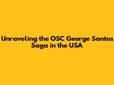 Unraveling the OSC George Santos Saga in the USA