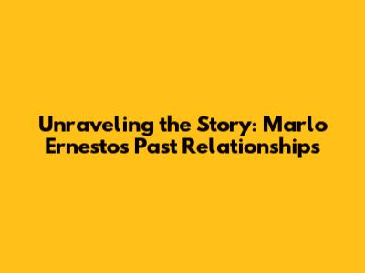 Unraveling the Story: Marlo Ernesto's Past Relationships