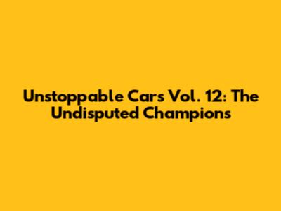 Unstoppable Cars Vol. 12: The Undisputed Champions