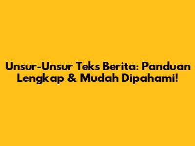 Unsur-Unsur Teks Berita: Panduan Lengkap & Mudah Dipahami!