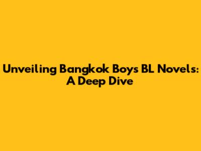 Unveiling Bangkok Boys BL Novels: A Deep Dive