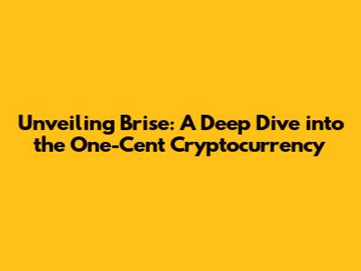 Unveiling Brise: A Deep Dive into the One-Cent Cryptocurrency