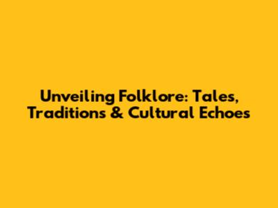 Unveiling Folklore: Tales, Traditions & Cultural Echoes