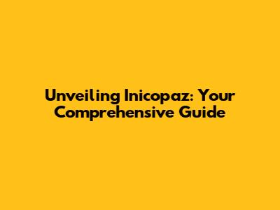 Unveiling Inicopaz: Your Comprehensive Guide